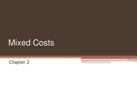 Mixed Costs Chapter 2: Managerial Accounting and Cost Concepts. In this chapter we explain how managers need to rely on different cost classifications.