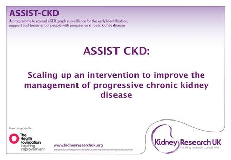 ASSIST CKD: Scaling up an intervention to improve the management of progressive chronic kidney disease.