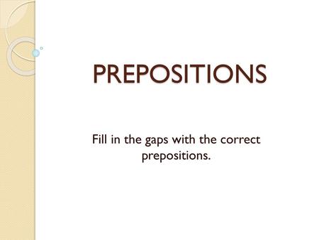 Fill in the gaps with the correct prepositions.