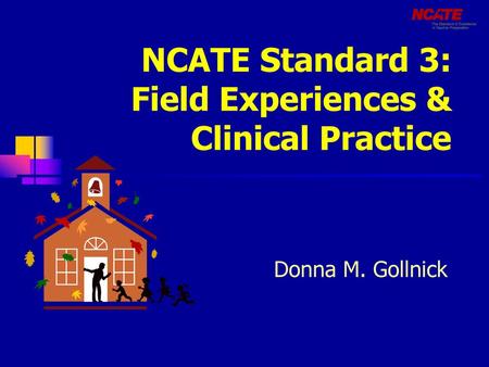 NCATE Standard 3: Field Experiences & Clinical Practice