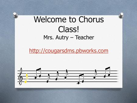 Welcome to Chorus Class. Mrs. Autry – Teacher