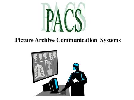 PACS Picture Archive Communication Systems.