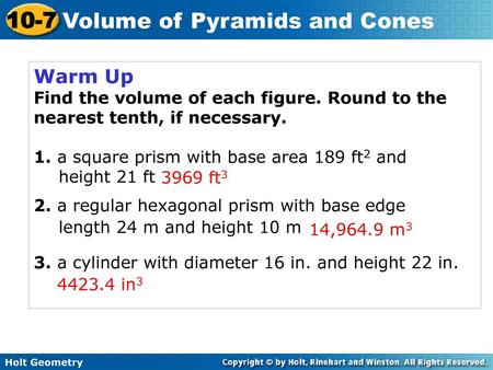 Warm Up Find the volume of each figure. Round to the nearest tenth, if necessary. 1. a square prism with base area 189 ft2 and 	height 21 ft 2. a regular.