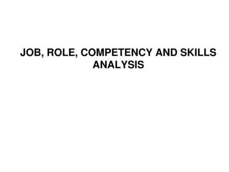 JOB, ROLE, COMPETENCY AND SKILLS ANALYSIS