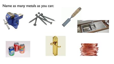 Name as many metals as you can: