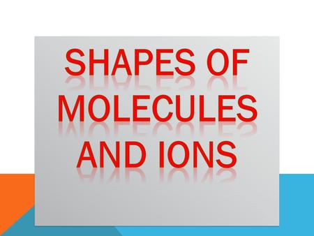 SHAPES OF MOLECULES AND IONS