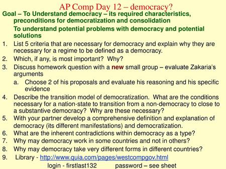 AP Comp Day 12 – democracy? Goal – To Understand democracy – its required characteristics, preconditions for democratization and consolidation To understand.