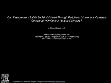 Can Vasopressors Safely Be Administered Through Peripheral Intravenous Catheters Compared With Central Venous Catheters?  J. Michael Brewer, MD  Annals.