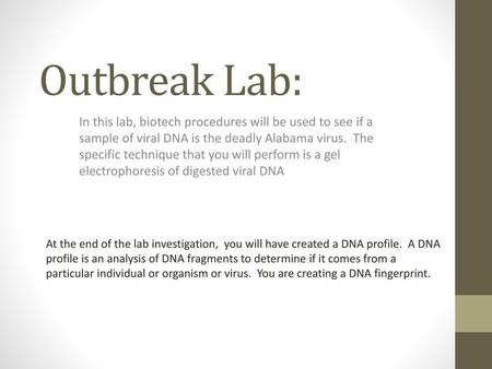 Outbreak Lab: In this lab, biotech procedures will be used to see if a sample of viral DNA is the deadly Alabama virus. The specific technique that you.