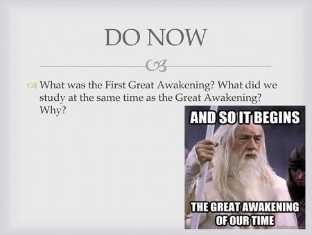 DO NOW What was the First Great Awakening? What did we study at the same time as the Great Awakening? Why?