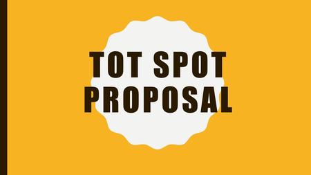 TOT SPOT proposal.