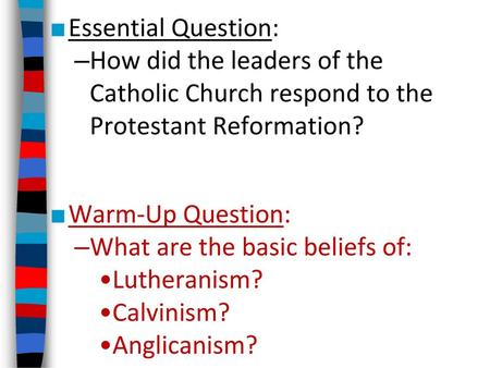 Essential Question: How did the leaders of the Catholic Church respond to the Protestant Reformation? Warm-Up Question: What are the basic beliefs of: