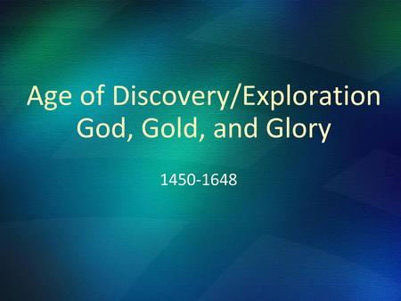 Age of Discovery/Exploration God, Gold, and Glory