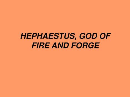 HEPHAESTUS, GOD OF FIRE AND FORGE