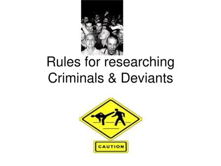 Rules for researching Criminals & Deviants