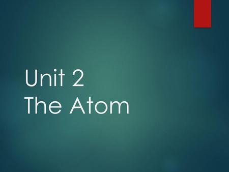 Unit 2 The Atom.