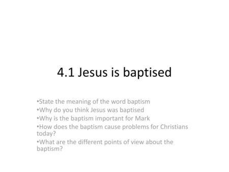 4.1 Jesus is baptised State the meaning of the word baptism