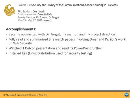 Project 11: Security and Privacy of the Communication Channels among IoT Devices REU Student: Dean Wasil Graduate mentor: Omar Nakhila Faculty Mentors: