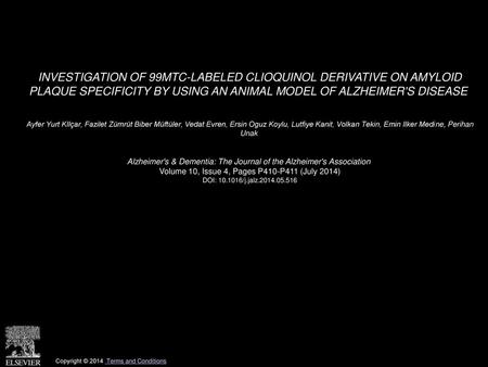 INVESTIGATION OF 99MTC-LABELED CLIOQUINOL DERIVATIVE ON AMYLOID PLAQUE SPECIFICITY BY USING AN ANIMAL MODEL OF ALZHEIMER'S DISEASE  Ayfer Yurt KIlçar,