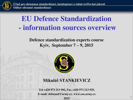 E-mail: defstand@army.cz, www.oos.army.cz EU Defence Standardization - information sources overview Defence standardization experts course Kyiv, September.