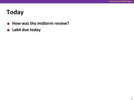 Today How was the midterm review? Lab4 due today.