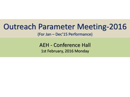 Outreach Parameter Meeting-2016 (For Jan – Dec’15 Performance)