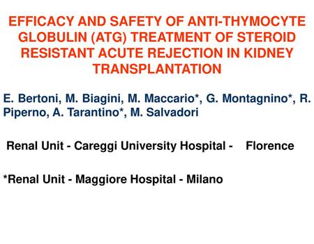 EFFICACY AND SAFETY OF ANTI-THYMOCYTE GLOBULIN (ATG) TREATMENT OF STEROID RESISTANT ACUTE REJECTION IN KIDNEY TRANSPLANTATION E. Bertoni, M. Biagini, M.