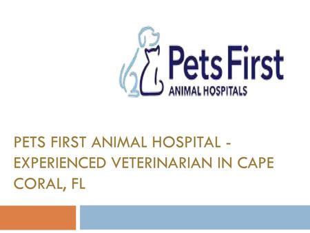 PETS FIRST ANIMAL HOSPITAL -Experienced Veterinarian in Cape Coral, FL