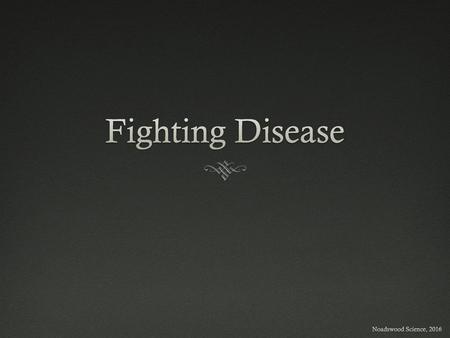 Fighting Disease Noadswood Science, 2016.