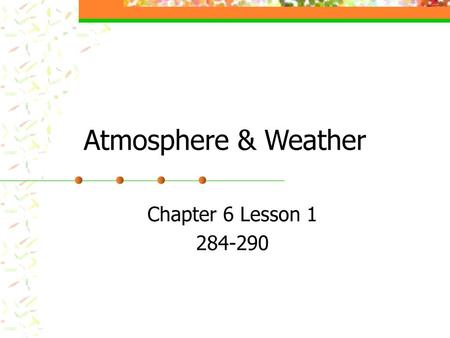 Atmosphere & Weather Chapter 6 Lesson 1 284-290.