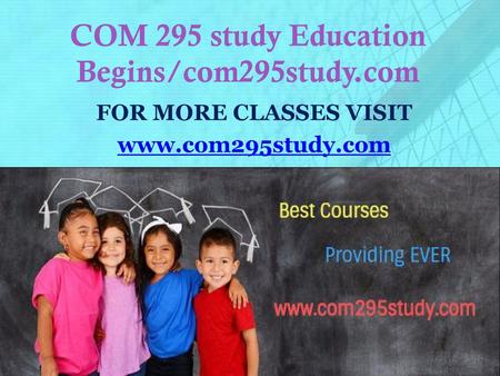 COM 295 study Education Begins/com295study.com