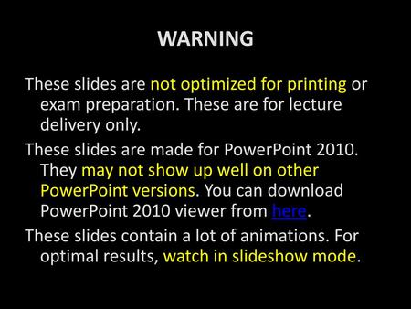 WARNING These slides are not optimized for printing or exam preparation. These are for lecture delivery only. These slides are made for PowerPoint 2010.