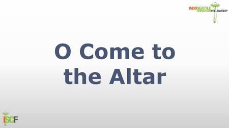 O Come to the Altar.