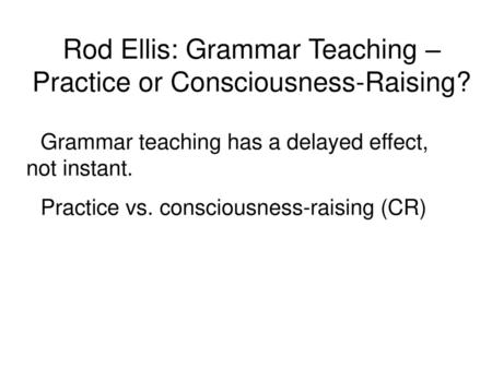 Rod Ellis: Grammar Teaching – Practice or Consciousness-Raising?