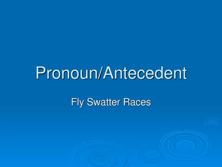 Pronoun/Antecedent Fly Swatter Races.