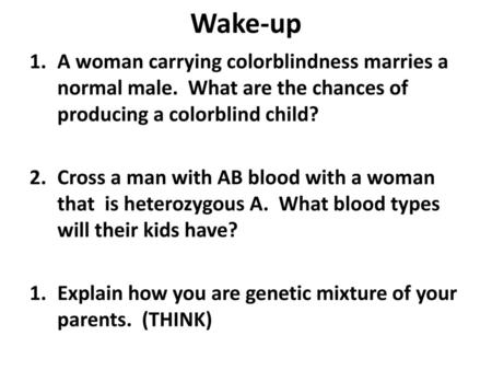 Wake-up A woman carrying colorblindness marries a normal male. What are the chances of producing a colorblind child? Cross a man with AB blood with a.