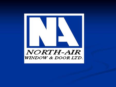 Company Overview. Company Overview North-Air - History Locallhy Owned and operated. Manufacturing windows since 2000 Located in Sydney, NS Manufactured.