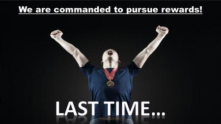 We are commanded to pursue rewards!