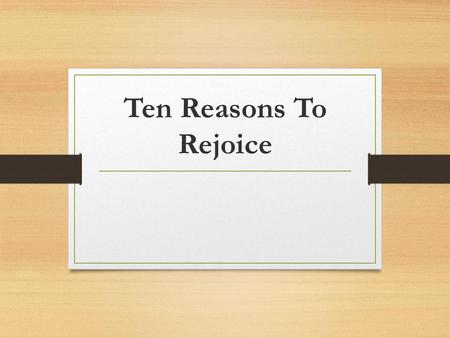 Ten Reasons To Rejoice.