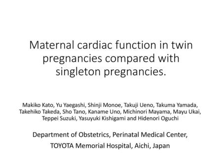 Maternal cardiac function in twin pregnancies compared with singleton pregnancies. Makiko Kato, Yu Yaegashi, Shinji Monoe, Takuji Ueno, Takuma Yamada,