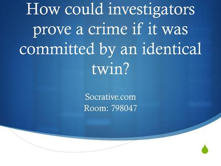 How could investigators prove a crime if it was committed by an identical twin? Socrative.com Room: 798047.