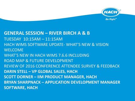 General Session – River Birch A & B Tuesday 10:15AM – 11:15AM Hach WIMS Software Update- What’s New & Vision Welcome What’s New in Hach WIMS 7.6.6.