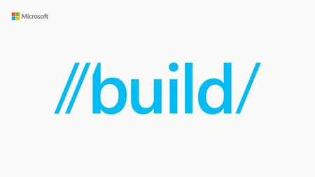 Microsoft Build 2016 6/23/2018 11:01 AM © 2016 Microsoft Corporation. All rights reserved. MICROSOFT MAKES NO WARRANTIES, EXPRESS, IMPLIED OR STATUTORY,