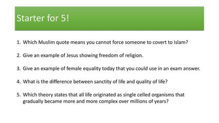 Starter for 5! Which Muslim quote means you cannot force someone to covert to Islam? Give an example of Jesus showing freedom of religion. Give an example.