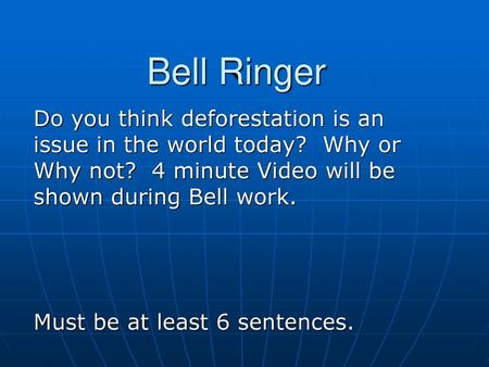 Bell Ringer Do you think deforestation is an issue in the world today? Why or Why not? 4 minute Video will be shown during Bell work. Must be at least.