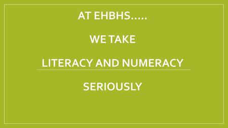 AT EHBHS….. WE TAKE literacy and numeracy seriously