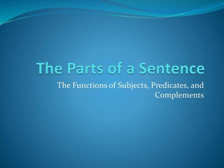 The Functions of Subjects, Predicates, and Complements