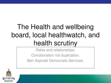 The Health and wellbeing board, local healthwatch, and health scrutiny