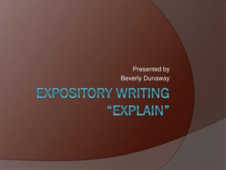 EXPOSITORY WRITING “EXPLAIN”