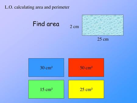 Find area L.O. calculating area and perimeter 2 cm 25 cm 30 cm² 50 cm²